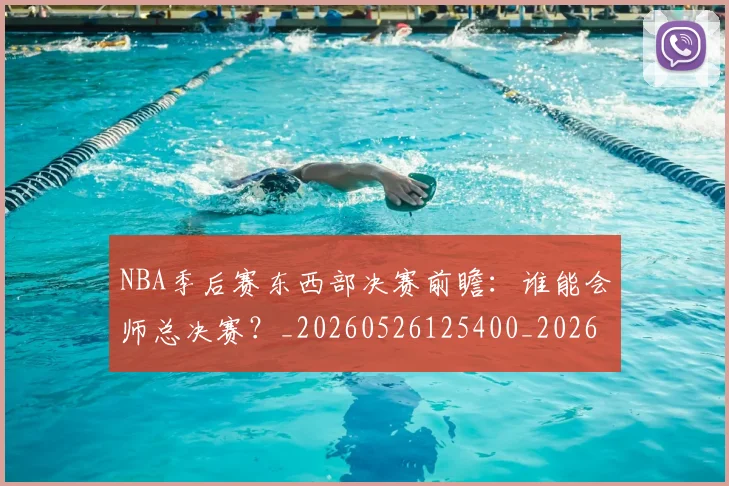 NBA季后赛东西部决赛前瞻:谁能会师总决赛?_20260526125400_20260606165735