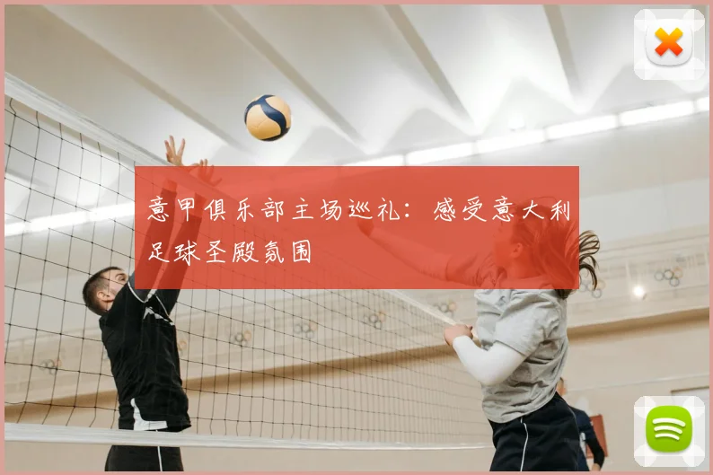 意甲俱乐部主场巡礼：感受意大利足球圣殿氛围